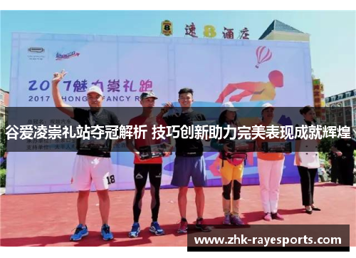 谷爱凌崇礼站夺冠解析 技巧创新助力完美表现成就辉煌 谷爱凌崇礼站夺冠解析 技巧创新助力完美表现成就辉煌