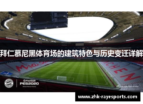 拜仁慕尼黑体育场的建筑特色与历史变迁详解