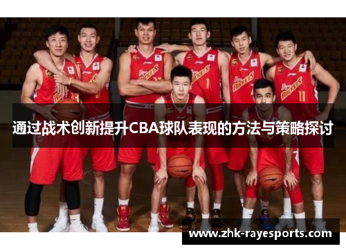 通过战术创新提升CBA球队表现的方法与策略探讨 通过战术创新提升CBA球队表现的方法与策略探讨
