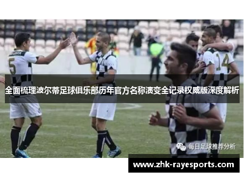 全面梳理波尔蒂足球俱乐部历年官方名称演变全记录权威版深度解析