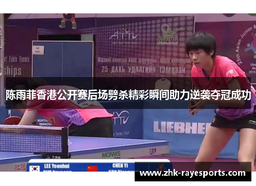 陈雨菲香港公开赛后场劈杀精彩瞬间助力逆袭夺冠成功