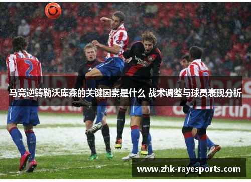 马竞逆转勒沃库森的关键因素是什么 战术调整与球员表现分析