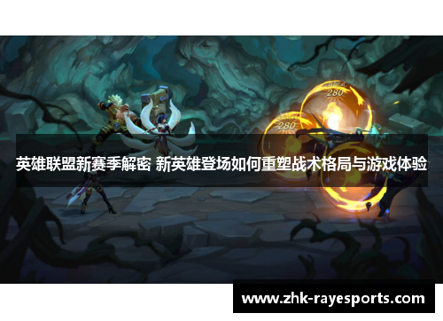 英雄联盟新赛季解密 新英雄登场如何重塑战术格局与游戏体验