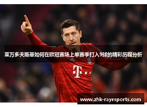 莱万多夫斯基如何在欧冠赛场上单赛季打入9球的精彩历程分析