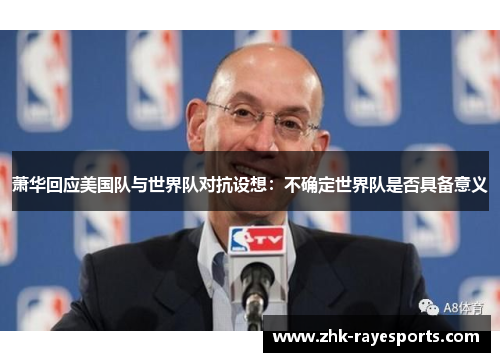 萧华回应美国队与世界队对抗设想：不确定世界队是否具备意义