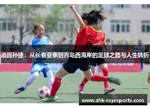 追踪孙捷：从长春亚泰到青岛西海岸的足球之路与人生转折