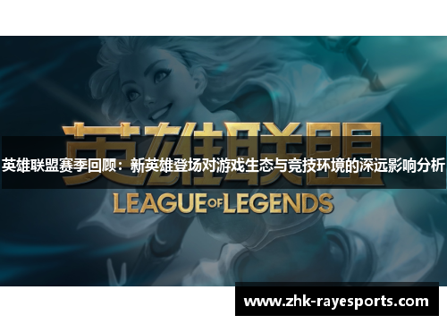 英雄联盟赛季回顾：新英雄登场对游戏生态与竞技环境的深远影响分析