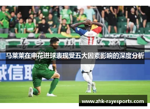 马莱莱在申花进球表现受五大因素影响的深度分析 马莱莱在申花进球表现受五大因素影响的深度分析