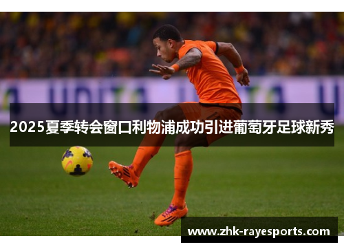 2025夏季转会窗口利物浦成功引进葡萄牙足球新秀